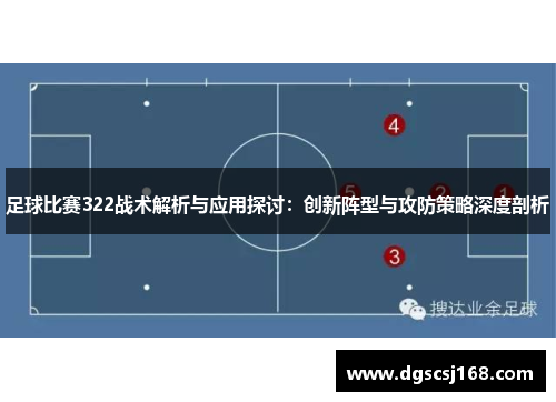 足球比赛322战术解析与应用探讨：创新阵型与攻防策略深度剖析