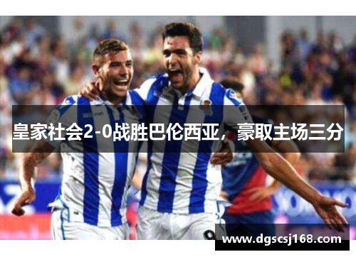 皇家社会2-0战胜巴伦西亚，豪取主场三分