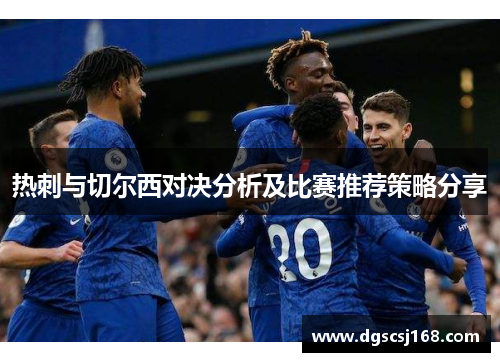 热刺与切尔西对决分析及比赛推荐策略分享