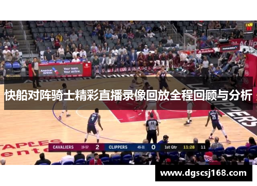 快船对阵骑士精彩直播录像回放全程回顾与分析